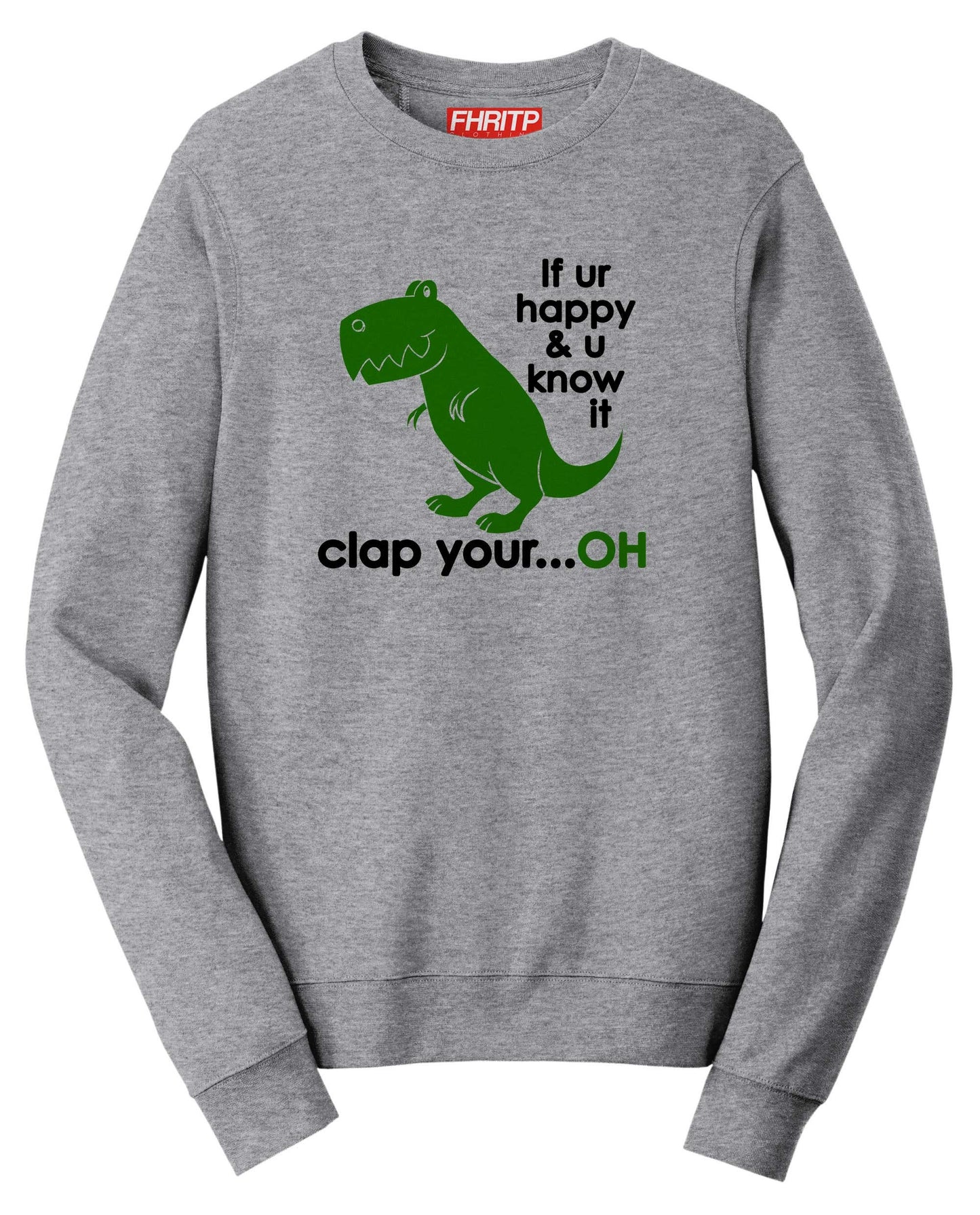 T-Rex Dinosaur If You're Happy Clap Your...Oh Funny Dino Sweatshirt