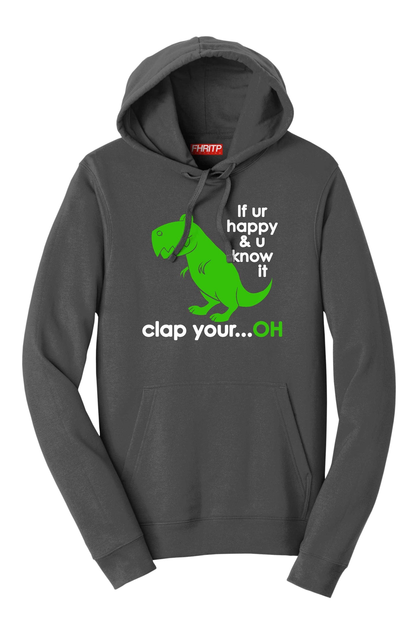 T-Rex Dinosaur If You're Happy Clap Your...Oh Funny Dino Hoodie