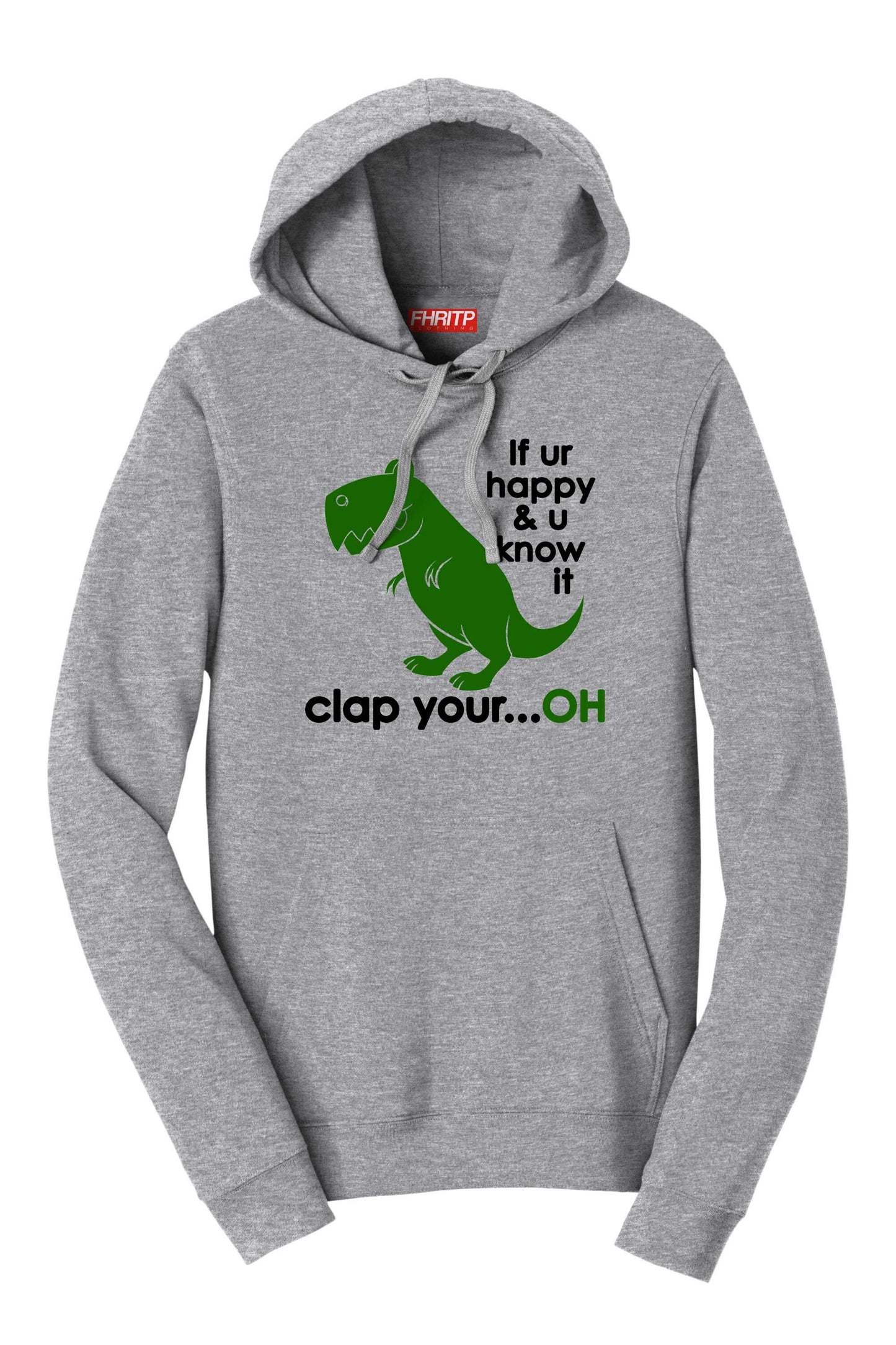 T-Rex Dinosaur If You're Happy Clap Your...Oh Funny Dino Hoodie