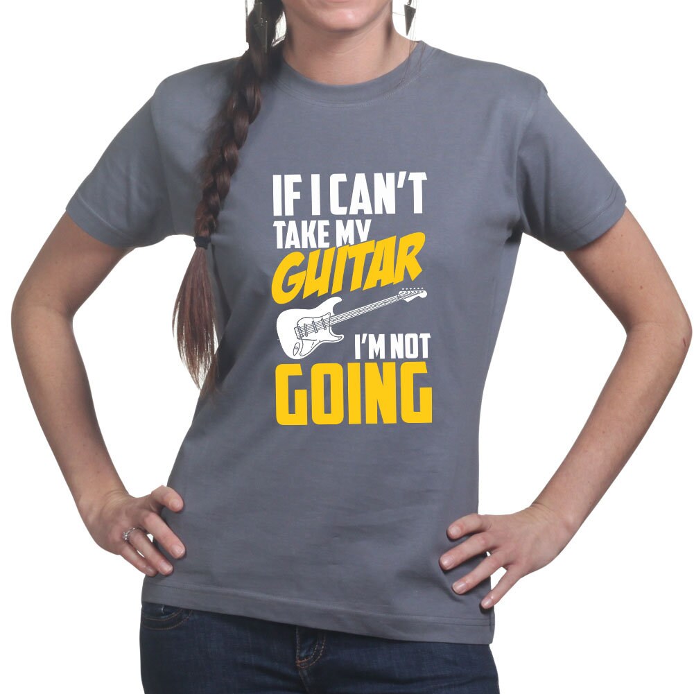 Ladies If I Can't Take My Guitar Not Going Funny Guitarist T shirt Tee Top T-shirt