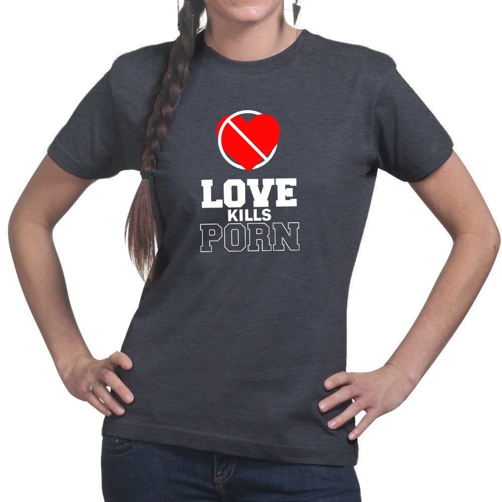 Womans Love Kills Porn Pornography Valentines Gift Funny T shirt Tee Top T-shirt