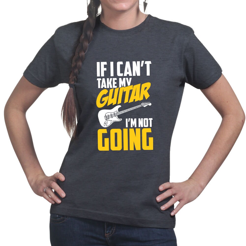 Ladies If I Can't Take My Guitar Not Going Funny Guitarist T shirt Tee Top T-shirt