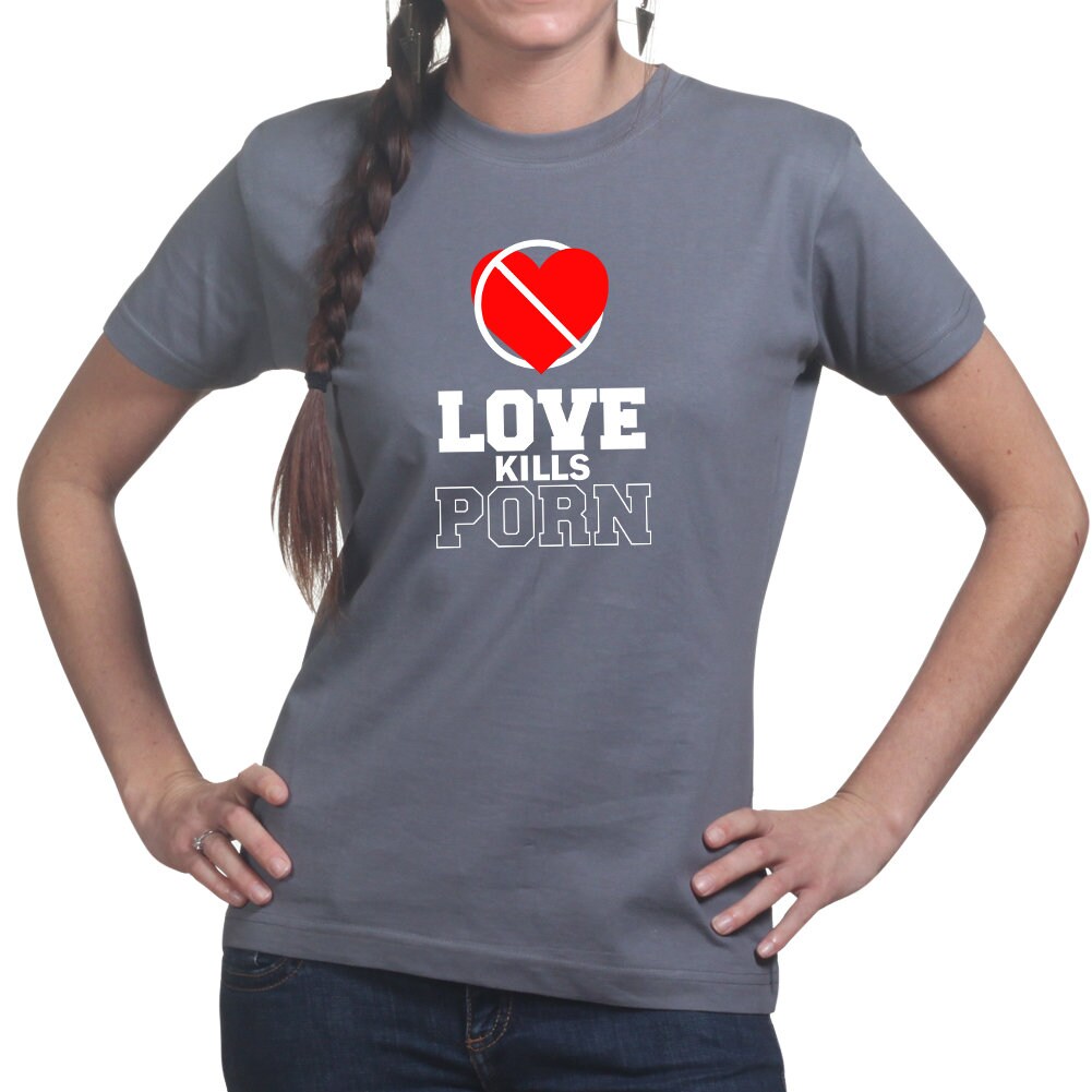 Womans Love Kills Porn Pornography Valentines Gift Funny T shirt Tee Top T-shirt