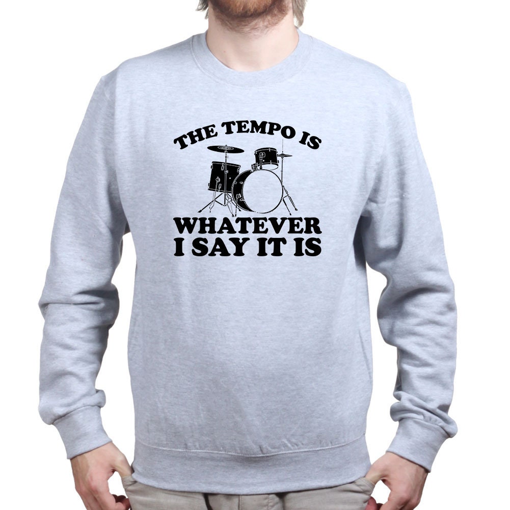 Drummer Tempo Is What I Say Funny Musician Band Drum Sweatshirt