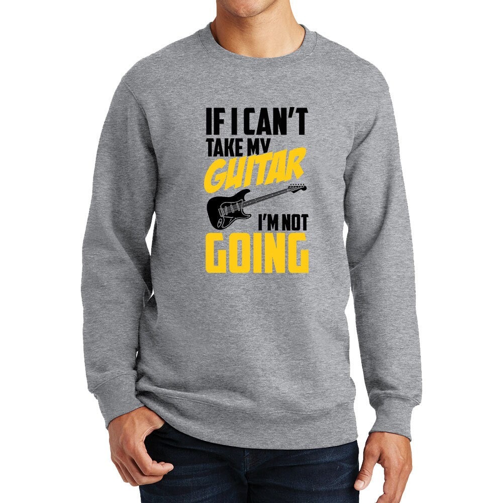 If I Can't Take My Guitar Not Going Funny Guitarist  Sweatshirt