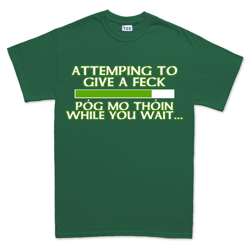 Pog Mo Thoin Shirt, Funny Irish Tee, Saint Paddy Tshirt, Attempting to Give a Feck