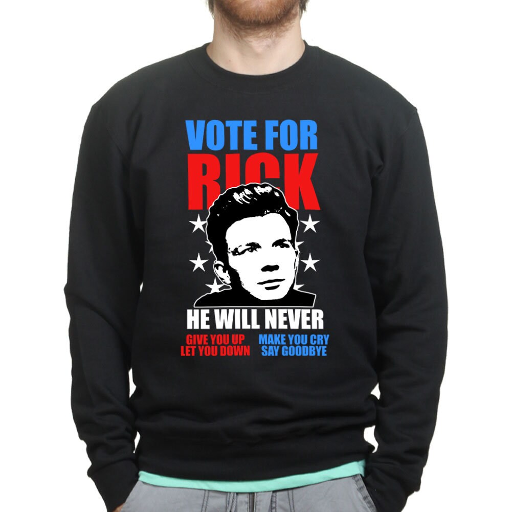 Rick Astley for President Is Never Gonna Give You Sweatshirt