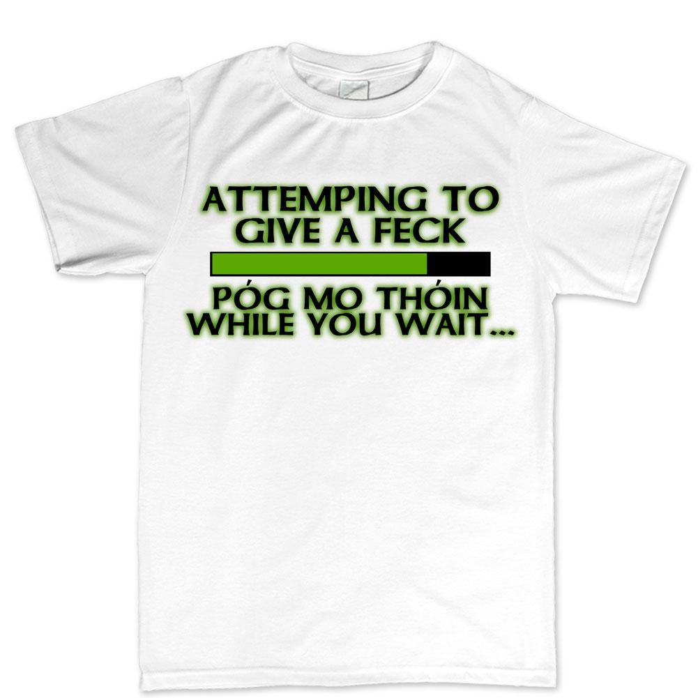 Pog Mo Thoin Shirt, Funny Irish Tee, Saint Paddy Tshirt, Attempting to Give a Feck