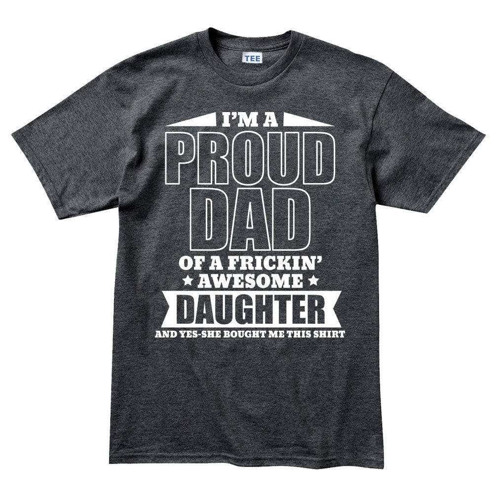 Proud Father T shirt - Funny Fathers Day Gift From Daughter Mens T shirt Tee Top T-shirt - R1576