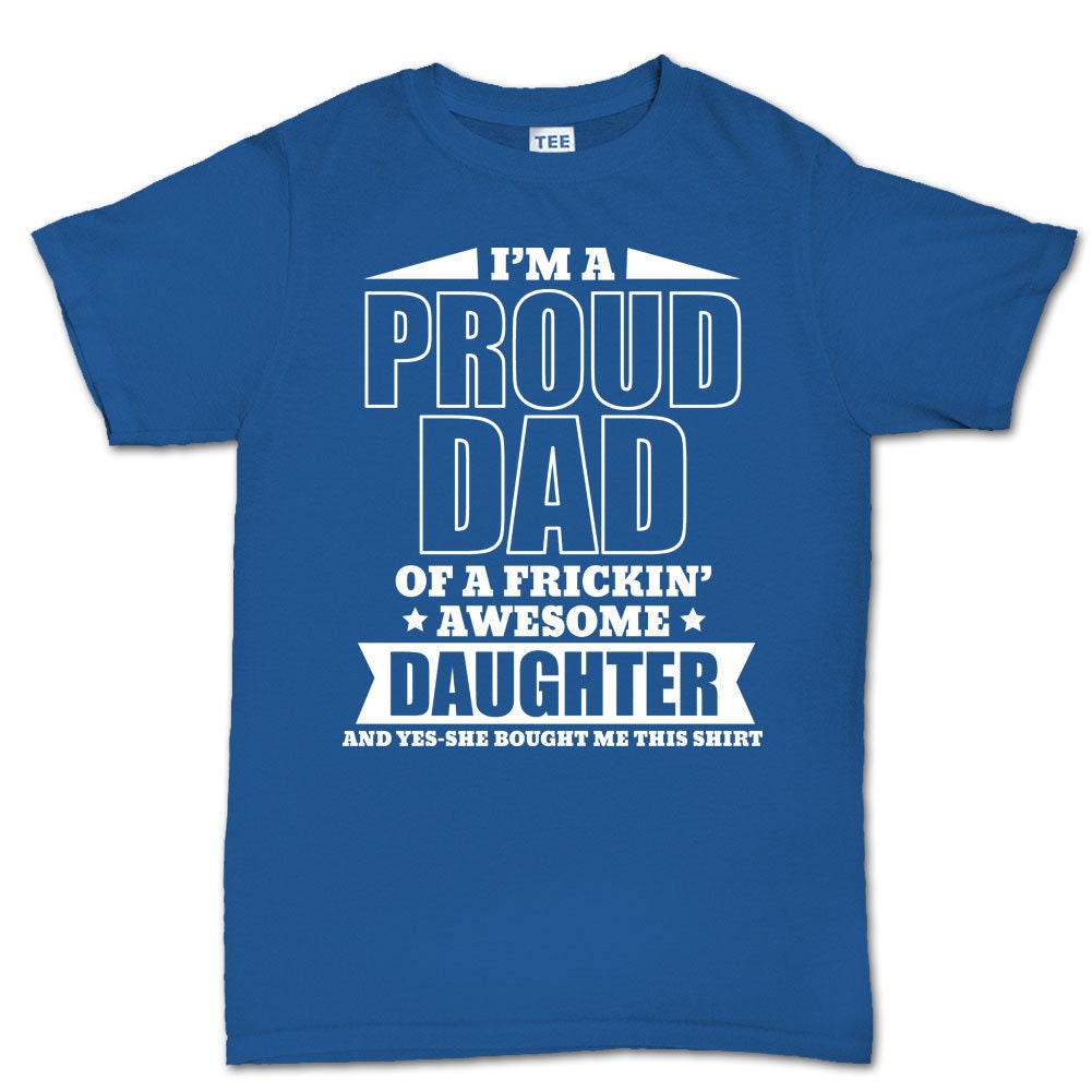 Proud Father T shirt - Funny Fathers Day Gift From Daughter Mens T shirt Tee Top T-shirt - R1576