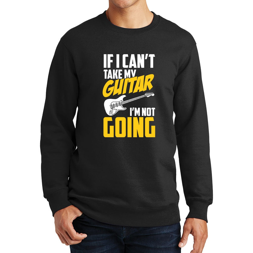 If I Can't Take My Guitar Not Going Funny Guitarist  Sweatshirt