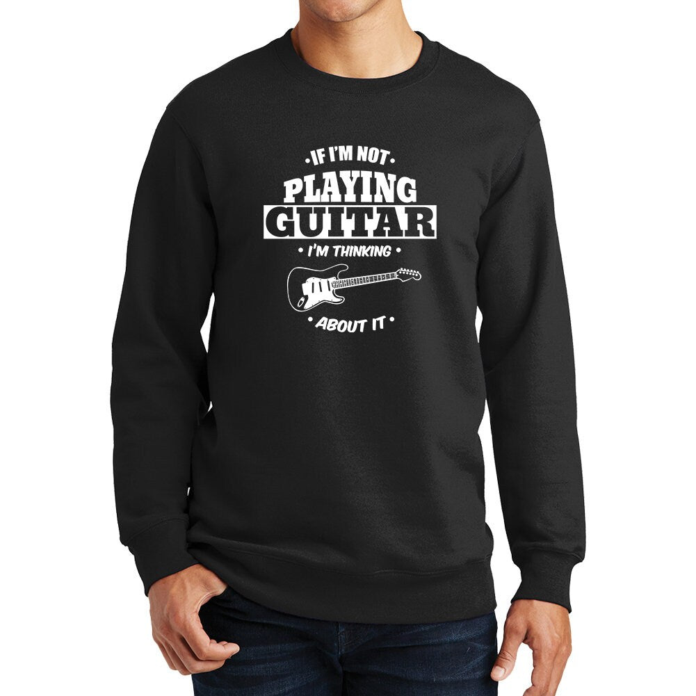 Not Playing Guitar Thinking About It Funny Guitarist Sweatshirt