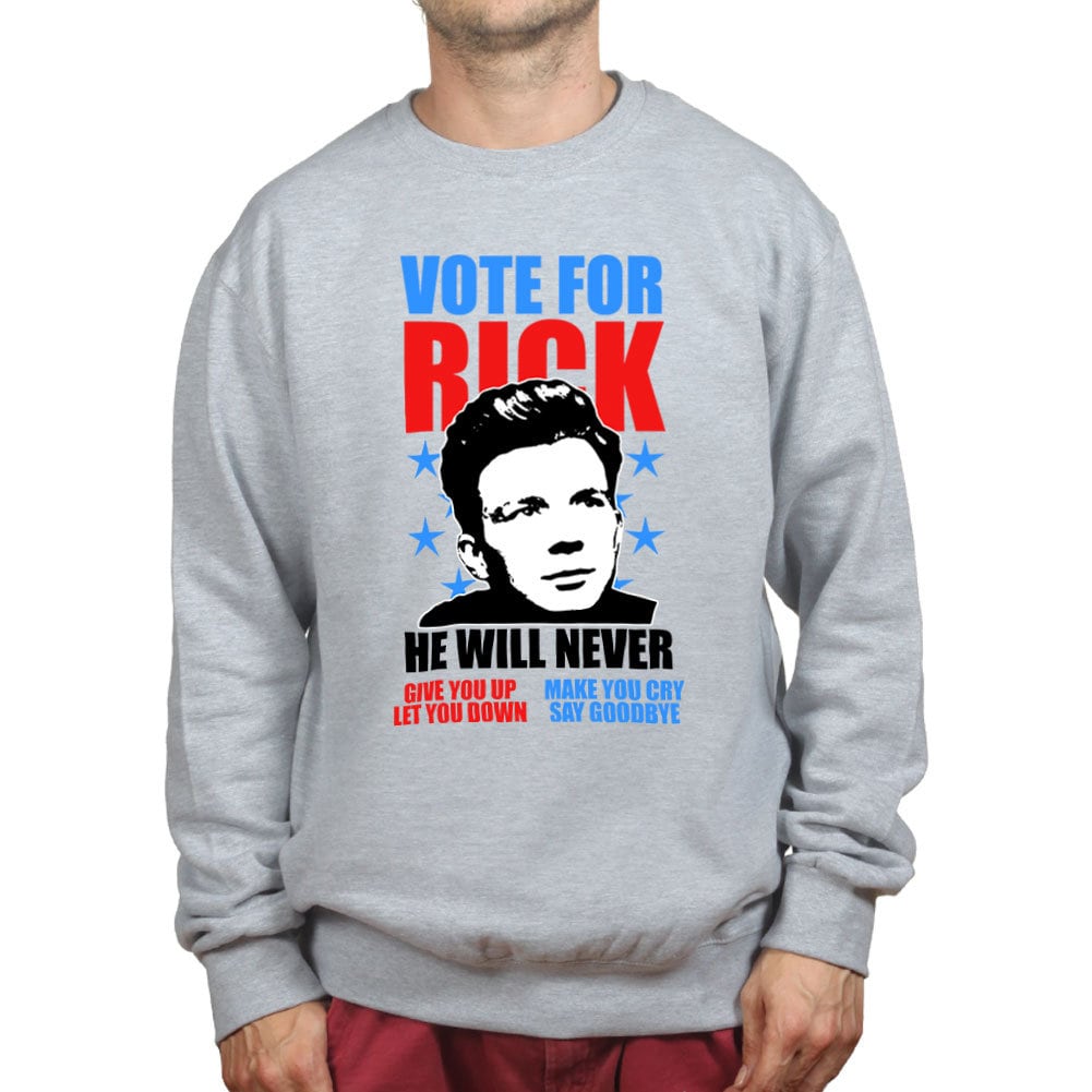 Rick Astley for President Is Never Gonna Give You Sweatshirt