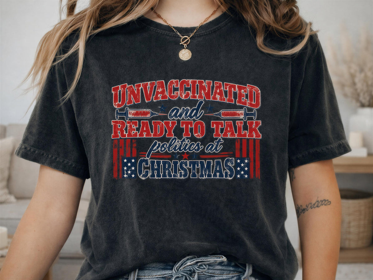 Comfort Colors® Unvaccinated Christmas Shirt, Ready to Talk Politics at Christmas Tee, Funny Political Shirt