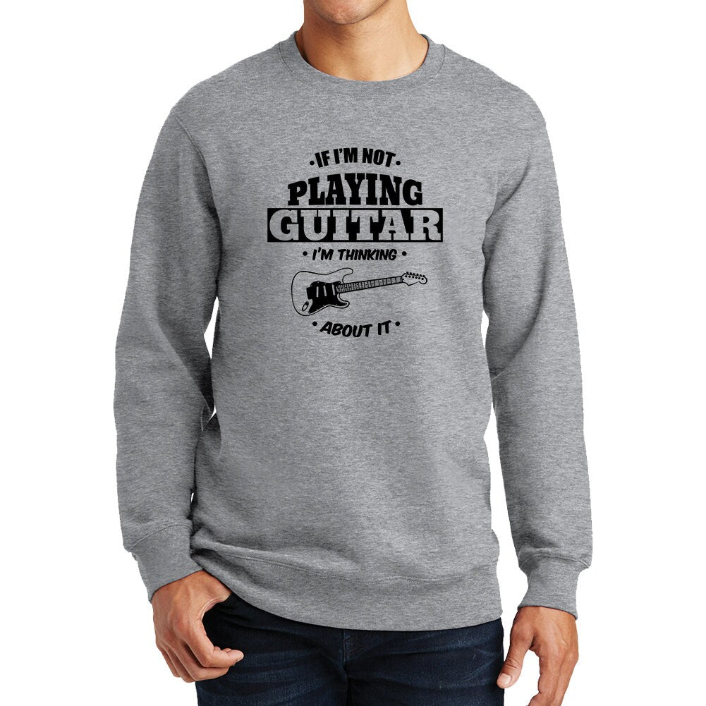 Not Playing Guitar Thinking About It Funny Guitarist Sweatshirt