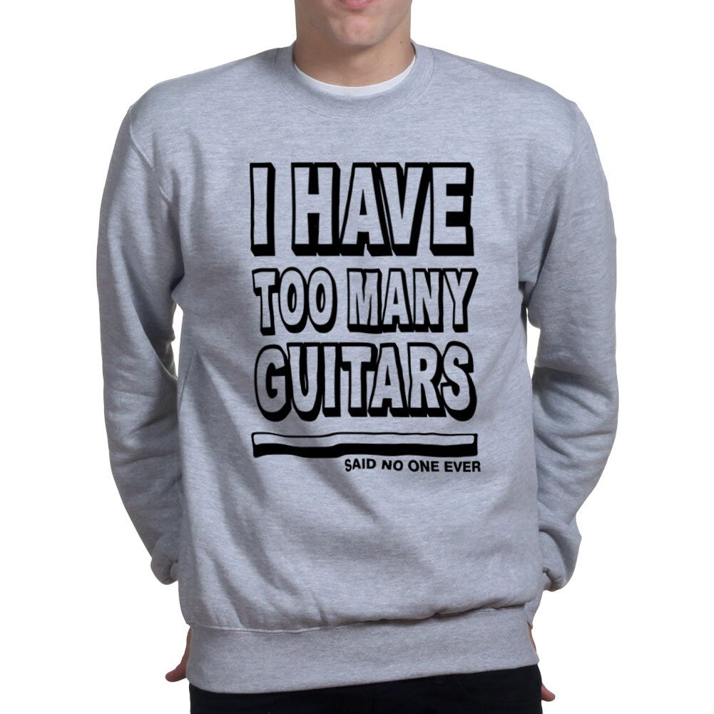 I Have Too Many Guitars Said No One Ever Sweatshirt
