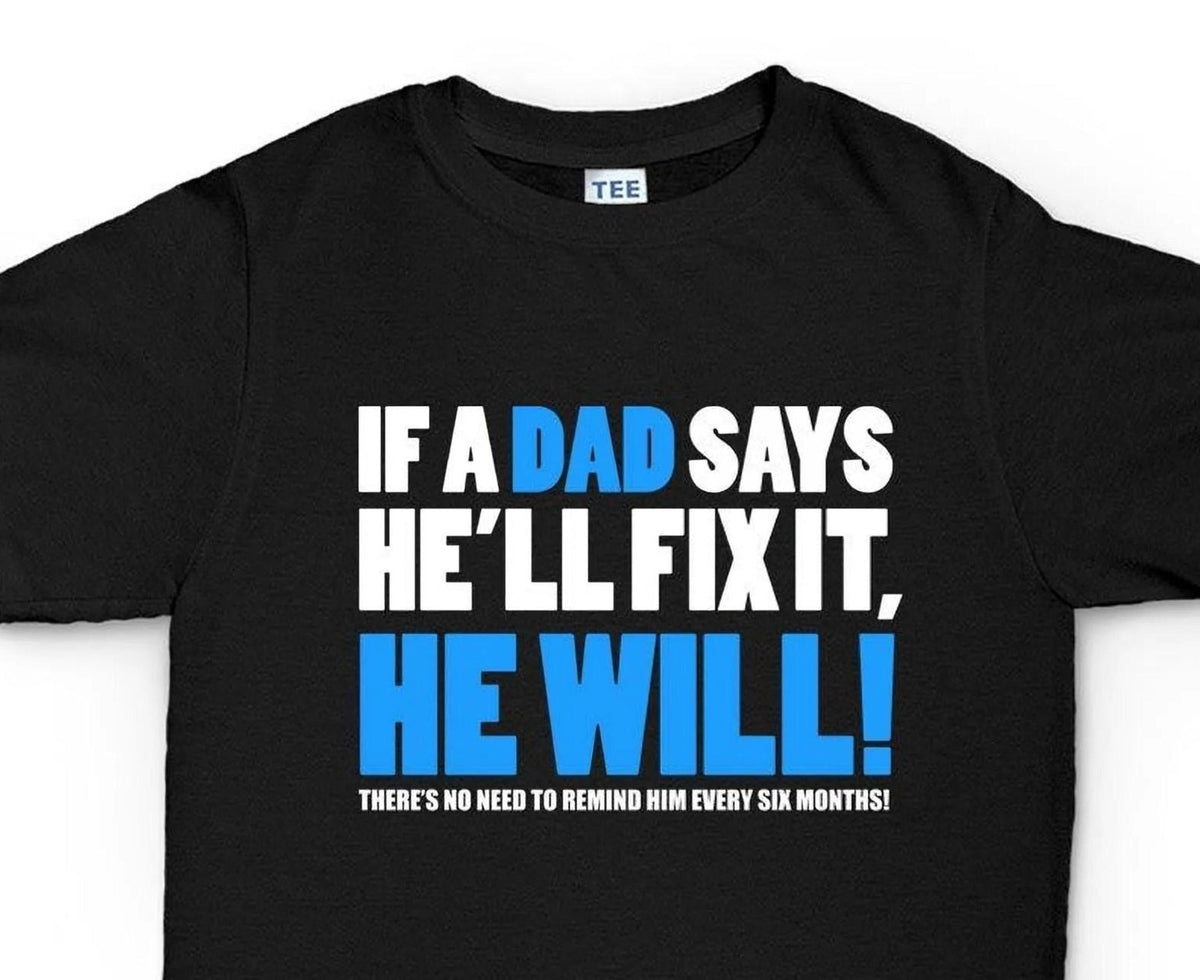 Funny Father's Day Shirt, 'If Dad Says He'll Fix It' Tee, Lazy Husband Sarcastic Joke