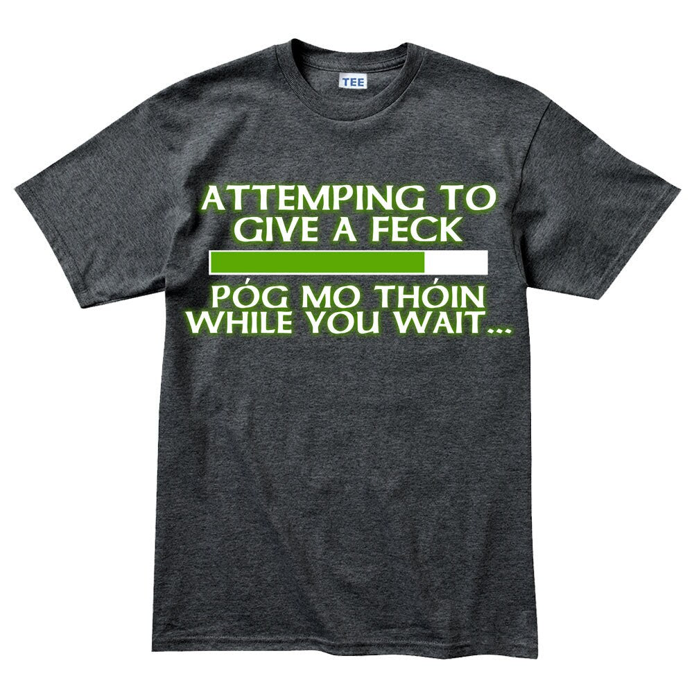 Pog Mo Thoin Shirt, Funny Irish Tee, Saint Paddy Tshirt, Attempting to Give a Feck