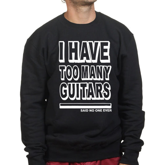 I Have Too Many Guitars Said No One Ever Sweatshirt