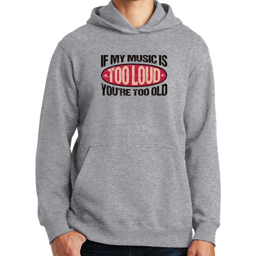 If My Music Is Too Loud You're Too Old Warning Sign Funny Hoodie