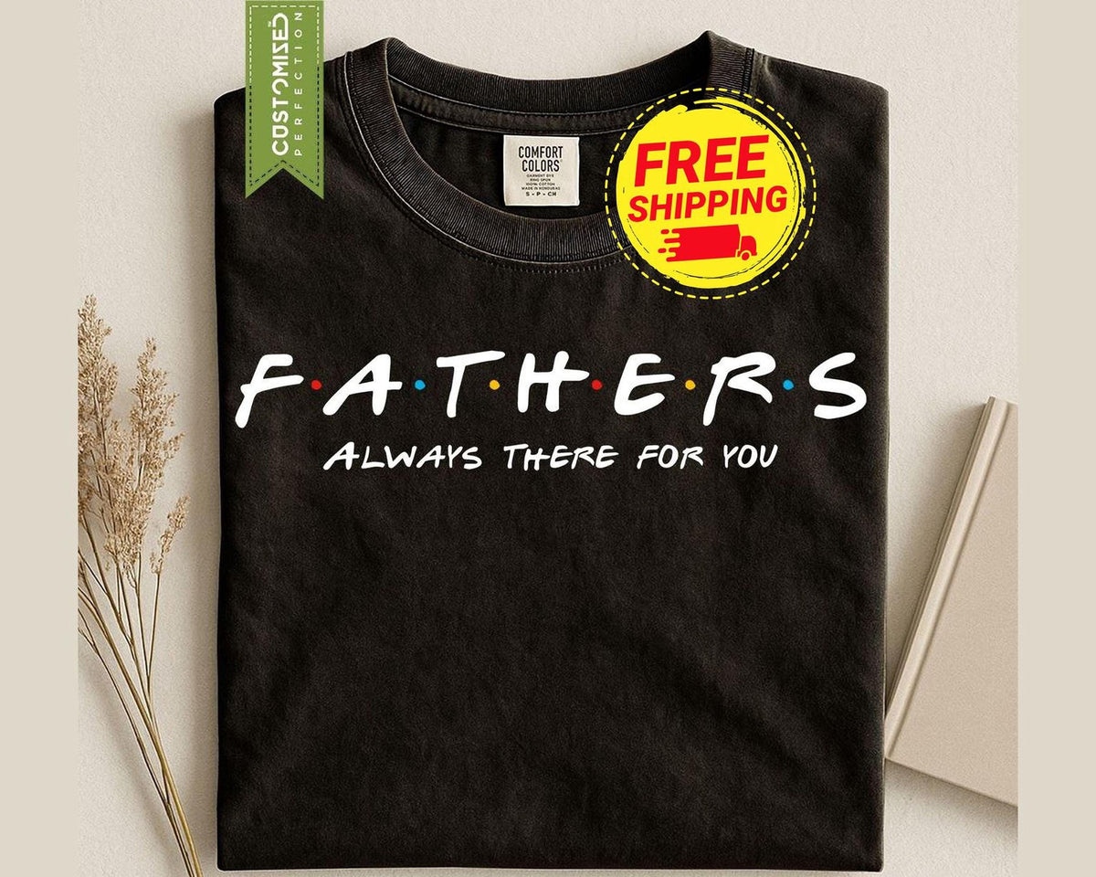 Father Shirt, Always There For You Dad Friend, Comfort Colors® Fathers Day Tee