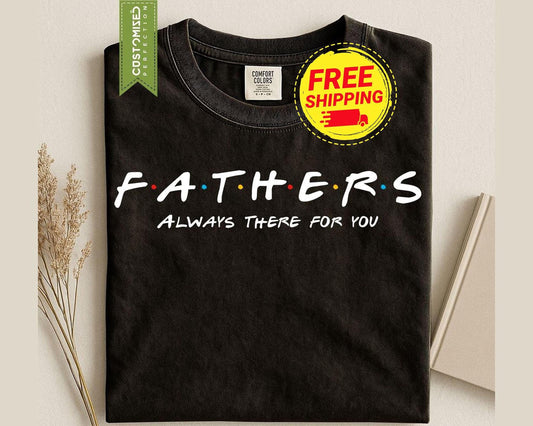 Father Shirt, Always There For You Dad Friend, Comfort Colors® Fathers Day Tee