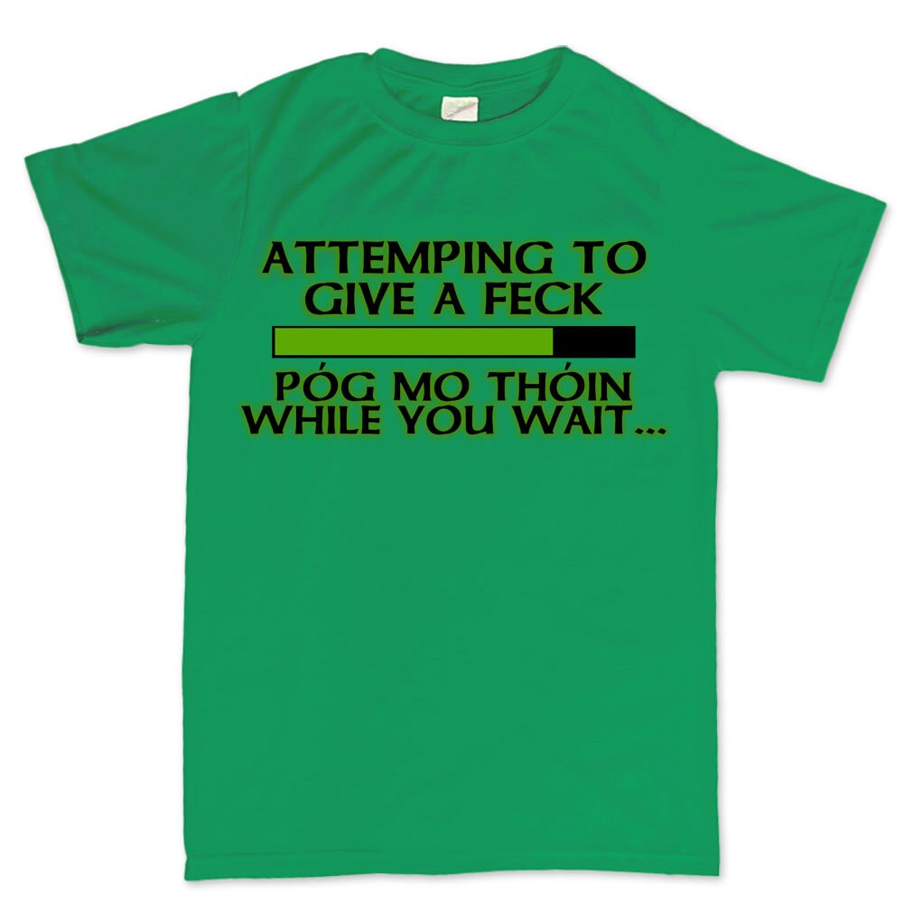 Pog Mo Thoin Shirt, Funny Irish Tee, Saint Paddy Tshirt, Attempting to Give a Feck