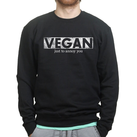 Vegan To Annoy You Funny Joke Sarcastic Sweatshirt