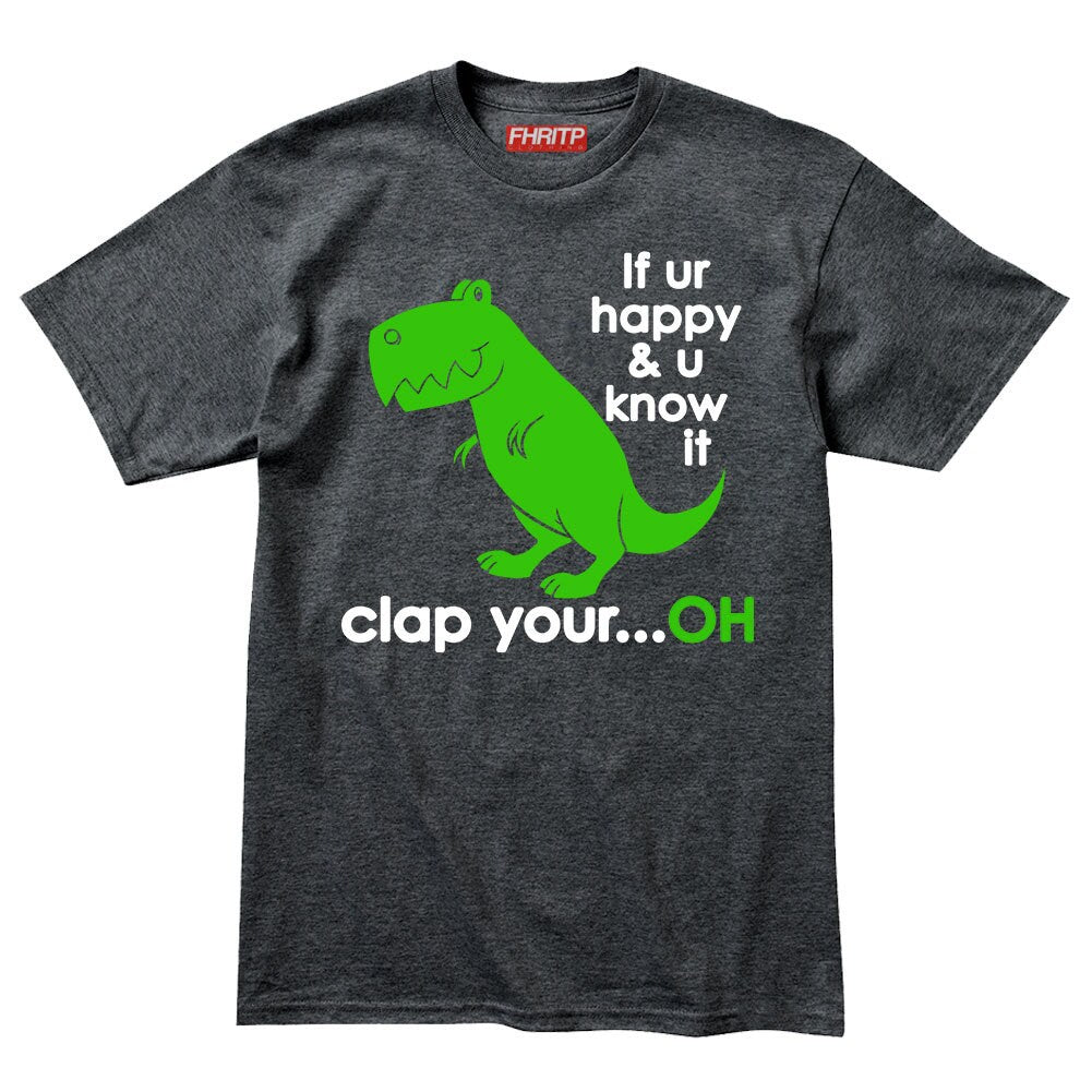 Mens T-Rex Dinosaur If You're Happy Clap Your...Oh Funny Dino T shirt Tee Top T-shirt