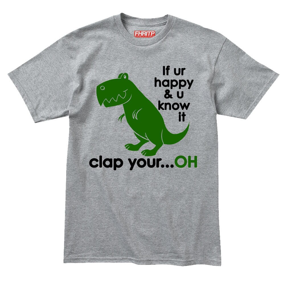 Mens T-Rex Dinosaur If You're Happy Clap Your...Oh Funny Dino T shirt Tee Top T-shirt