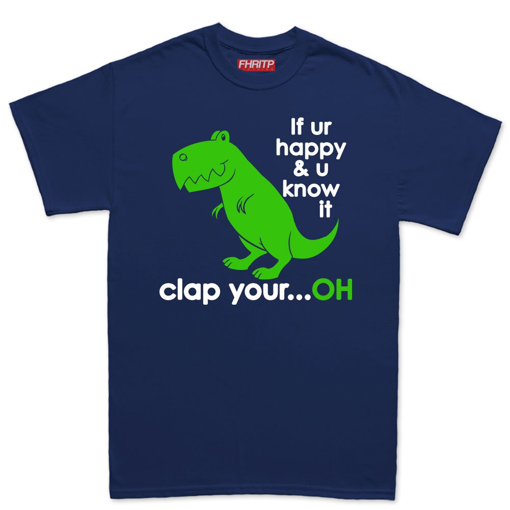 Mens T-Rex Dinosaur If You're Happy Clap Your...Oh Funny Dino T shirt Tee Top T-shirt