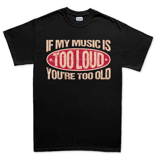 Mens If My Music Is Too Loud You're Too Old Warning Sign Funny T shirt Tee Top T-shirt