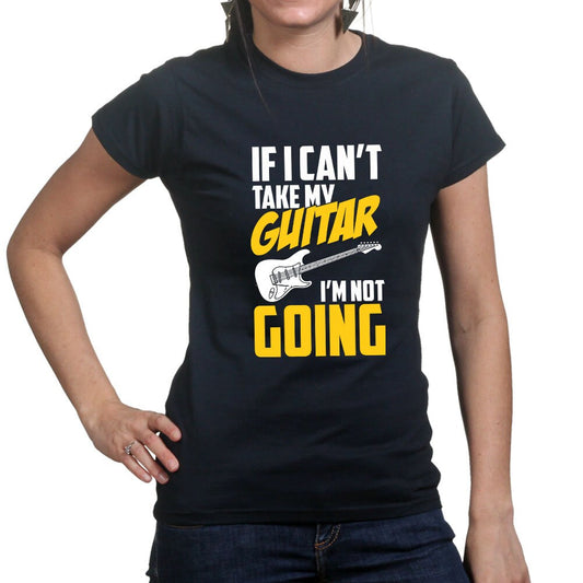 Ladies If I Can't Take My Guitar Not Going Funny Guitarist  T shirt Tee Top T-shirt