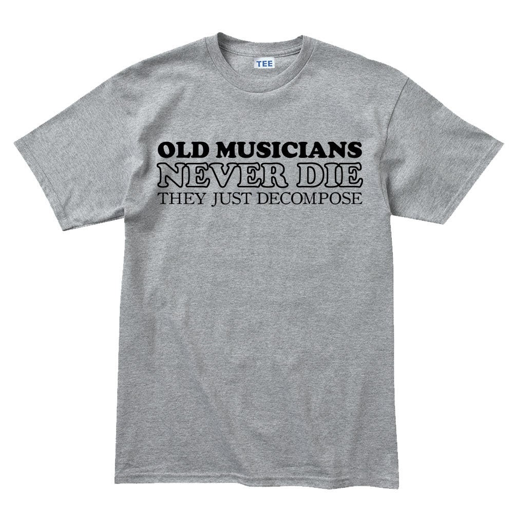 Mens Old Musicians Never Die They Decompose Funny Slogan T shirt Tee Top T-shirt