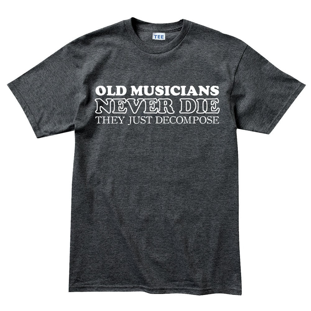 Mens Old Musicians Never Die They Decompose Funny Slogan T shirt Tee Top T-shirt