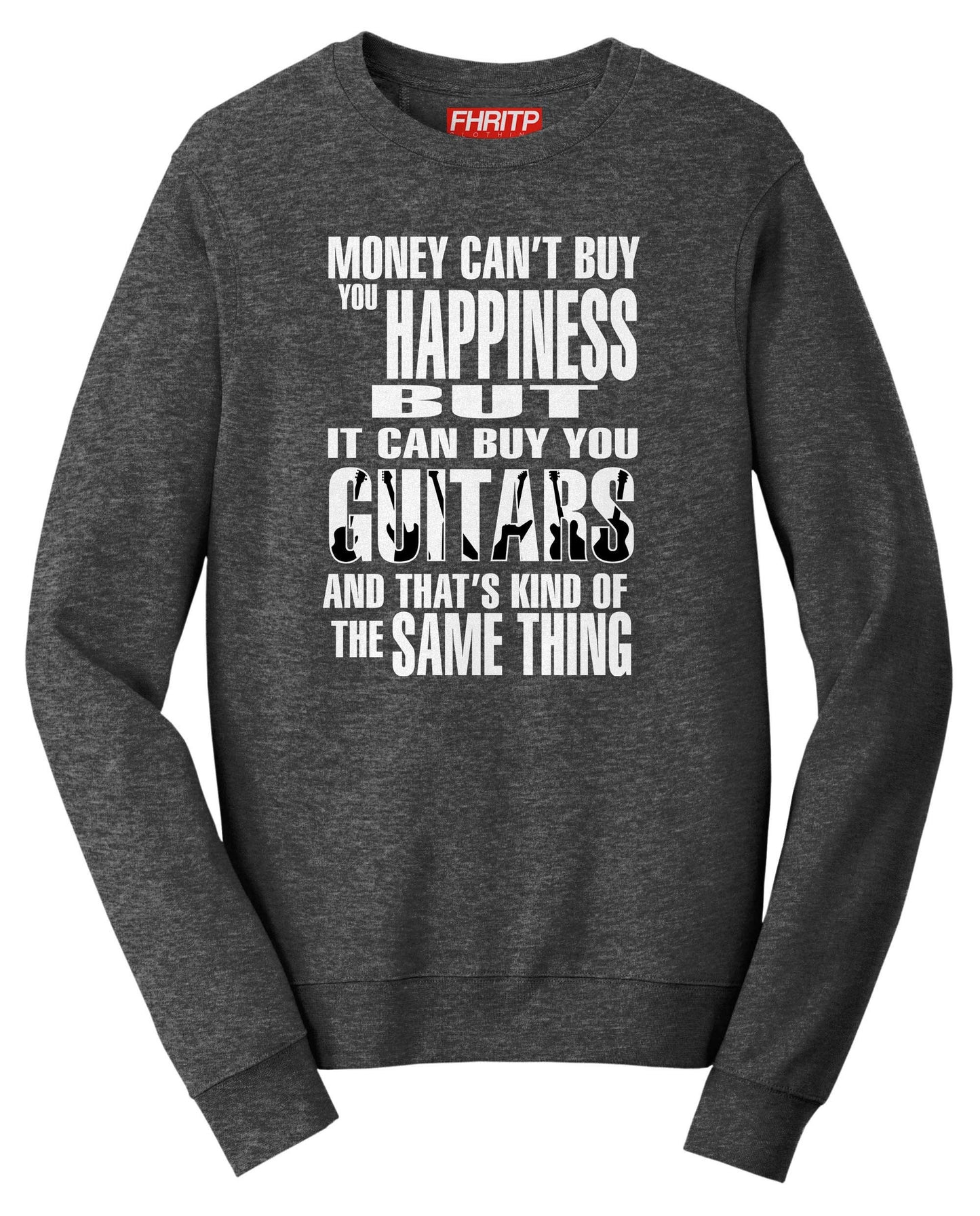 Money Can't Buy Happiness But It Can Buy Guitars Sweatshirt