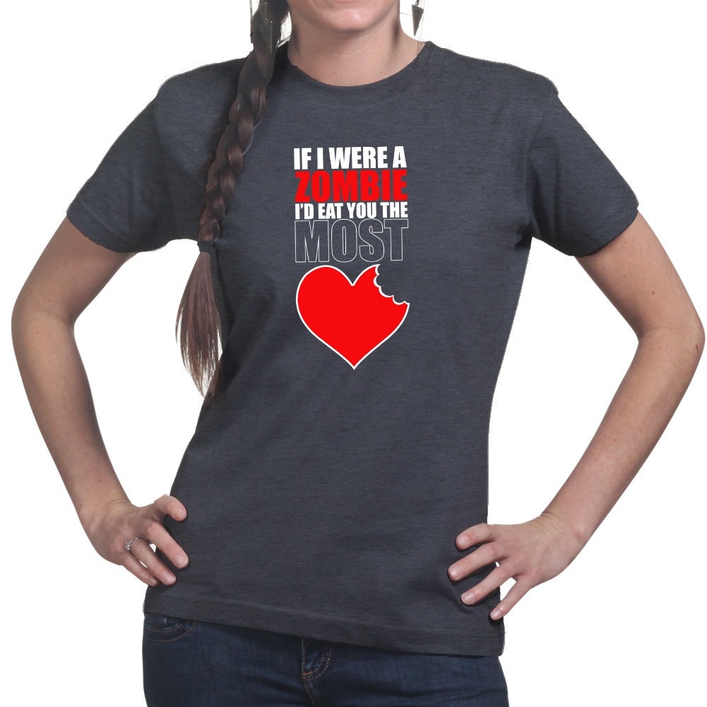 Ladies If I Were A Zombie Eat You Funny Romantic Valentine T shirt Tee Top T-shirt