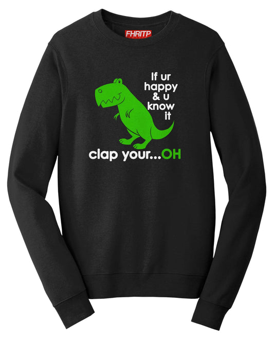 T-Rex Dinosaur If You're Happy Clap Your...Oh Funny Dino Sweatshirt