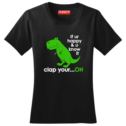 Ladies T-Rex Dinosaur If You're Happy Clap Your...Oh Funny Dino  T shirt Tee Top T-shirt