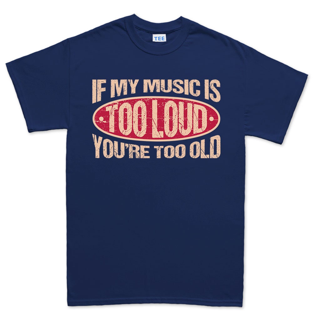 Mens If My Music Is Too Loud You're Too Old Warning Sign Funny T shirt Tee Top T-shirt