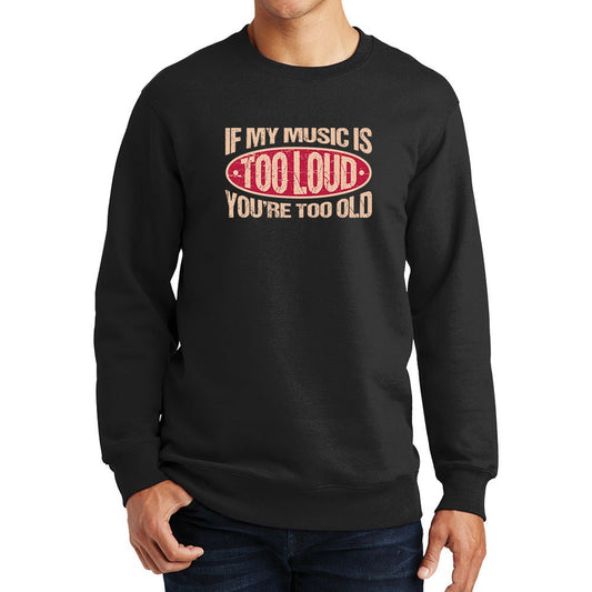 If My Music Is Too Loud You're Too Old Warning Sign Funny Sweatshirt