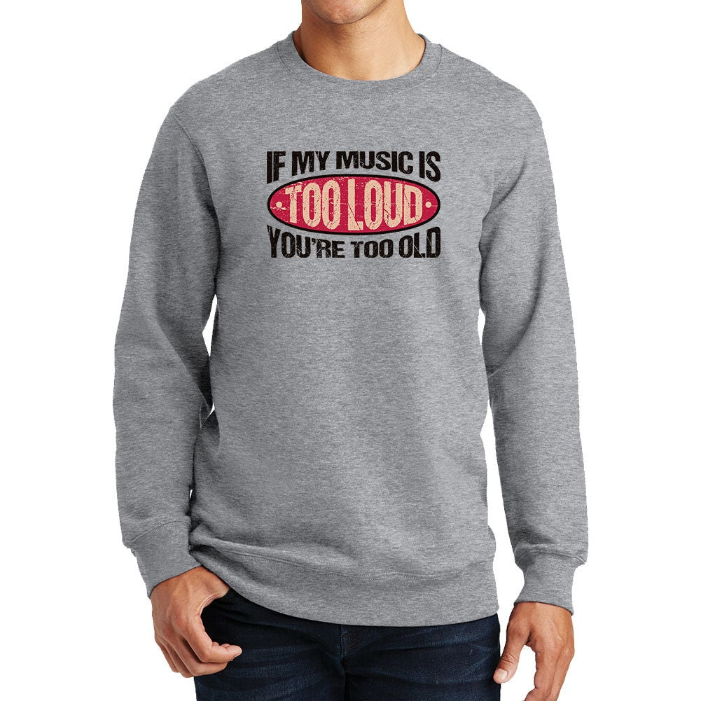 If My Music Is Too Loud You're Too Old Warning Sign Funny Sweatshirt