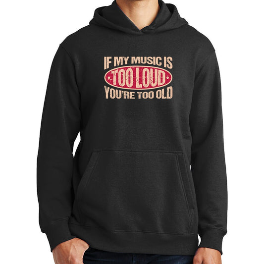 If My Music Is Too Loud You're Too Old Warning Sign Funny Hoodie