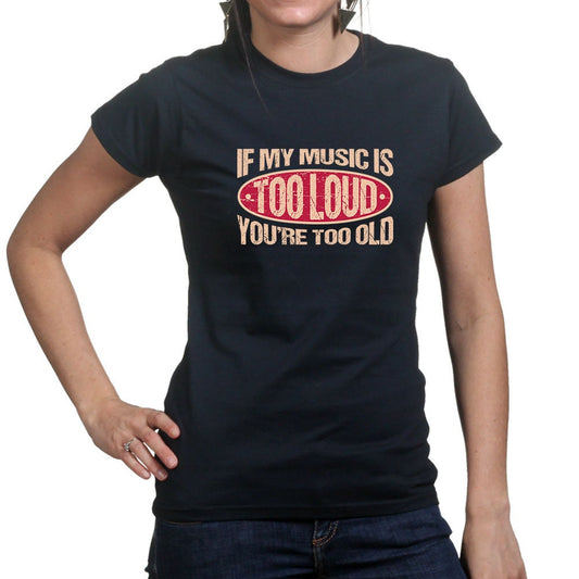 Womens If My Music Is Too Loud You're Too Old Warning Sign Funny T shirt Tee Top T-shirt