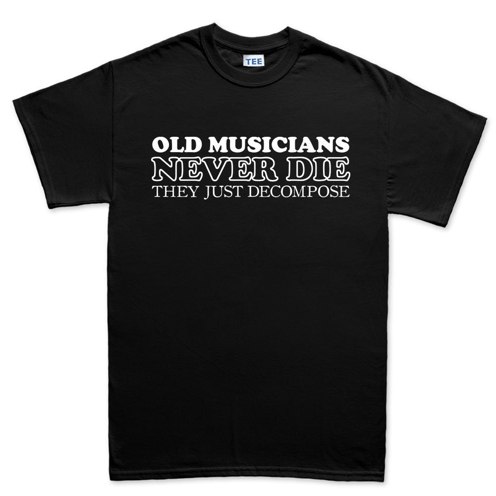 Mens Old Musicians Never Die They Decompose Funny Slogan T shirt Tee Top T-shirt