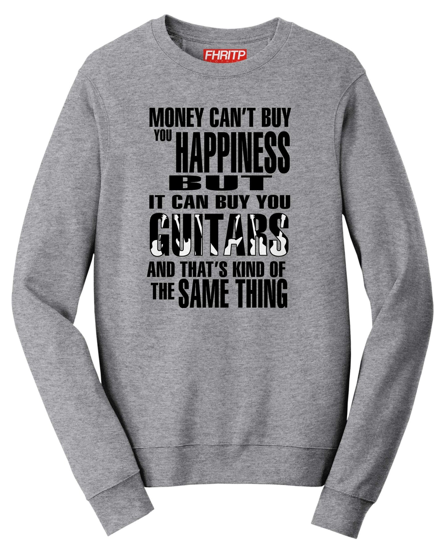 Money Can't Buy Happiness But It Can Buy Guitars Sweatshirt