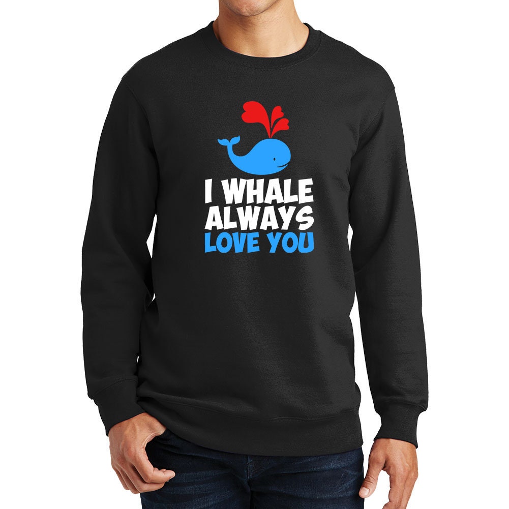 I Whale Always Love You Funny Valentine Sweatshirt