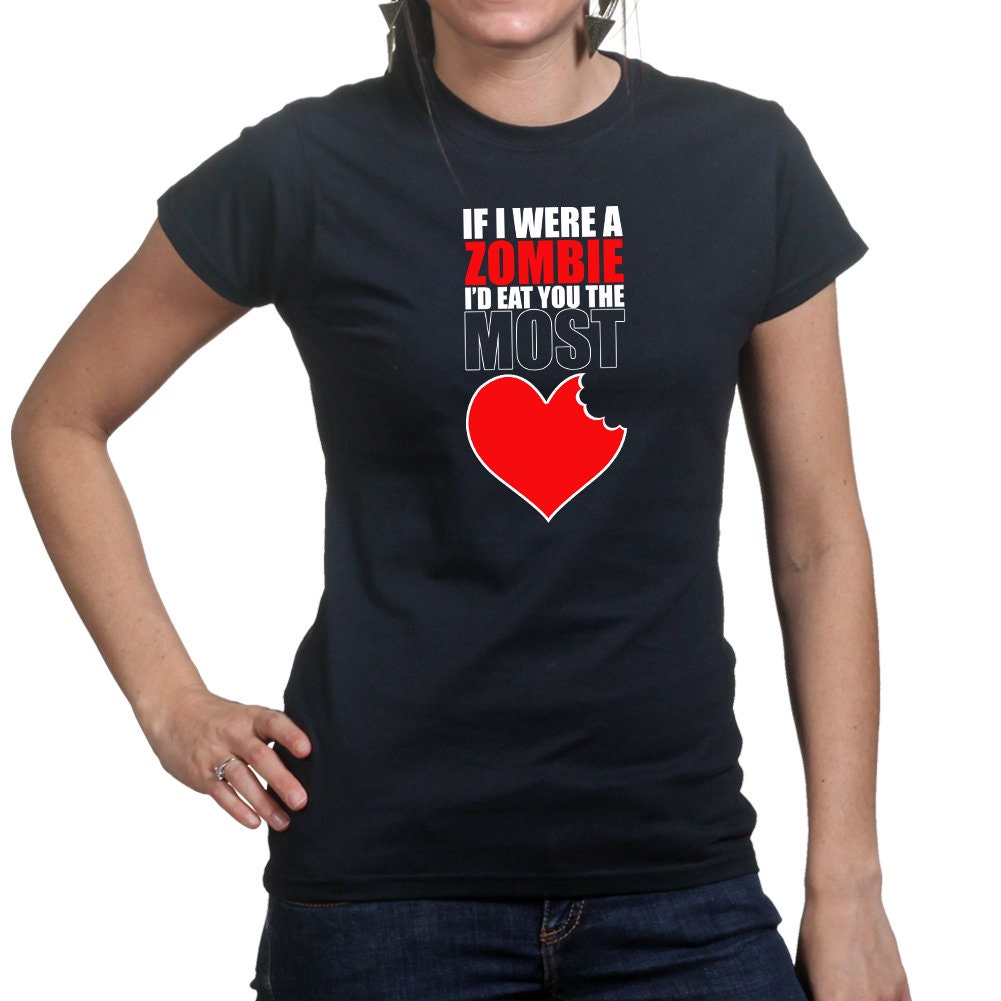 Ladies If I Were A Zombie Eat You Funny Romantic Valentine T shirt Tee Top T-shirt