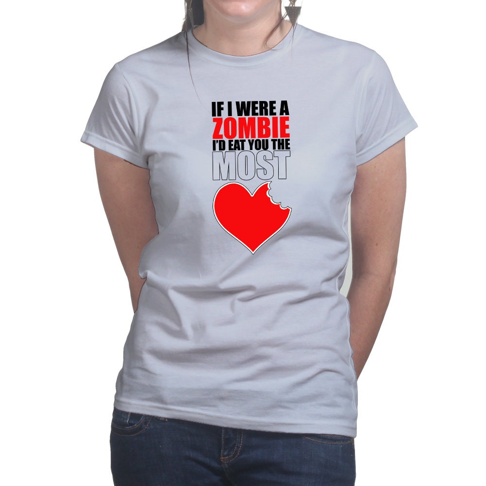 Ladies If I Were A Zombie Eat You Funny Romantic Valentine T shirt Tee Top T-shirt