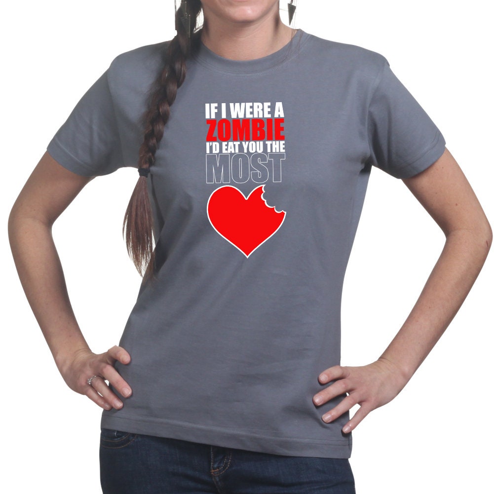 Ladies If I Were A Zombie Eat You Funny Romantic Valentine T shirt Tee Top T-shirt